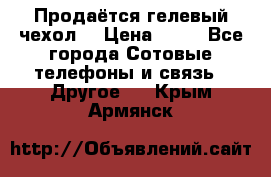 Продаётся гелевый чехол  › Цена ­ 55 - Все города Сотовые телефоны и связь » Другое   . Крым,Армянск